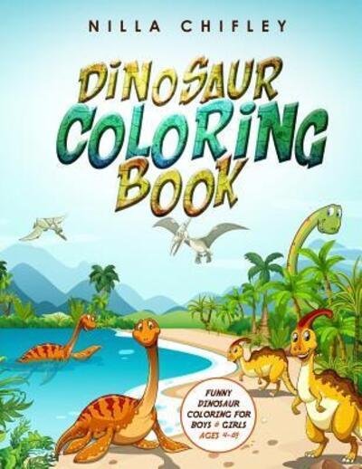 Cover for Nilla Chifley · Dinosaur Coloring Book: Funny Dinosaur Coloring for Boys &amp; Girls Ages 4-8! (Paperback Bog) (2019)
