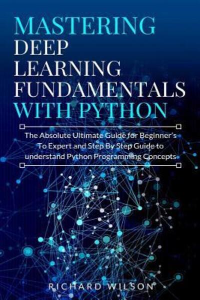 Cover for Richard Wilson · Mastering Deep Learning Fundamentals with Python (Paperback Book) (2019)