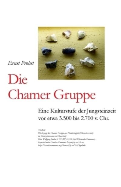 Cover for Ernst Probst · Die Chamer Gruppe: Eine Kulturstufe der Jungsteinzeit vor etwa 3.500 bis 2.700 v. Chr. - Bucher Von Ernst Probst UEber Die Steinzeit (Paperback Book) (2019)
