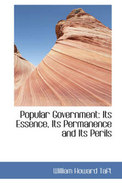 Cover for William Howard Taft · Popular Government: Its Essence, Its Permanence and Its Perils (Hardcover Book) (2009)