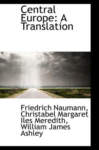 Central Europe: a Translation - Friedrich Naumann - Books - BiblioLife - 9781103313778 - February 11, 2009