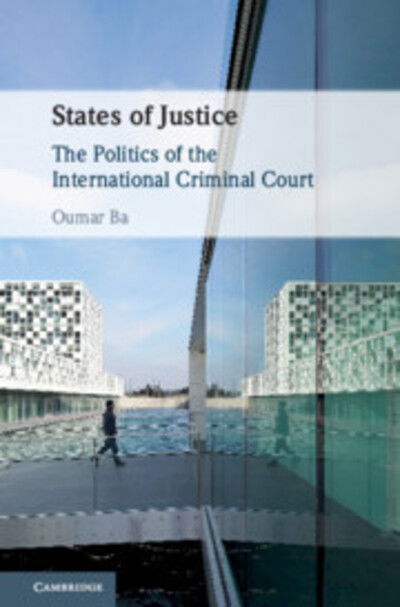 Cover for Ba, Oumar (Morehouse College, Atlanta) · States of Justice: The Politics of the International Criminal Court (Hardcover bog) (2020)