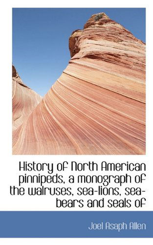 Cover for Joel Asaph Allen · History of North American Pinnipeds, a Monograph of the Walruses, Sea-lions, Sea-bears and Seals of (Paperback Book) (2009)