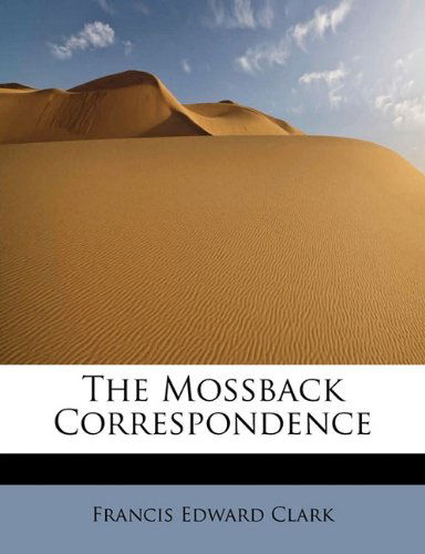 Cover for Francis Edward Clark · The Mossback Correspondence (Paperback Book) (2009)