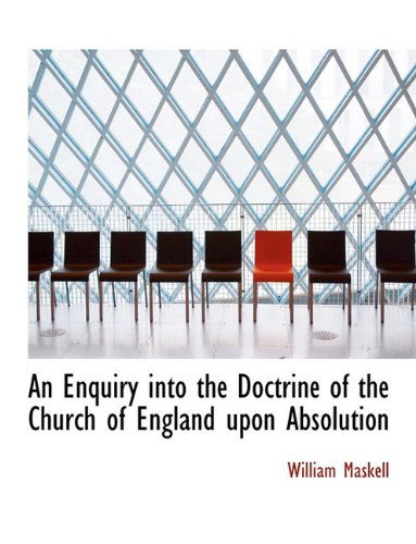 Cover for William Maskell · An Enquiry Into the Doctrine of the Church of England Upon Absolution (Paperback Book) [Large type / large print edition] (2009)