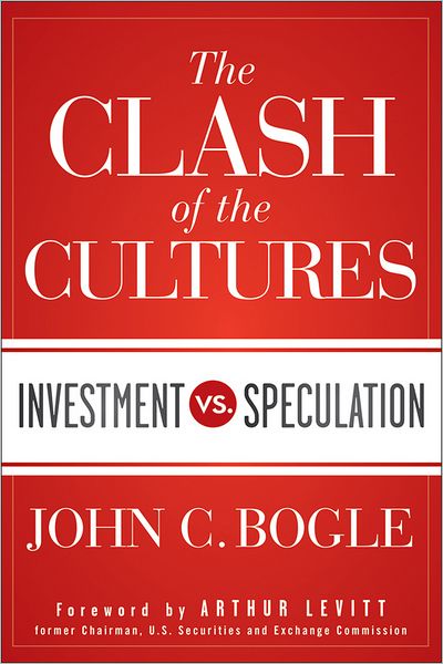 Cover for John C. Bogle · The Clash of the Cultures: Investment vs. Speculation (Innbunden bok) (2012)