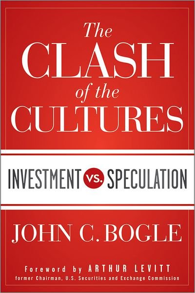 Cover for John C. Bogle · The Clash of the Cultures: Investment vs. Speculation (Gebundenes Buch) (2012)
