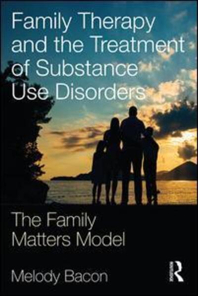 Cover for Melody Bacon · Family Therapy and the Treatment of Substance Use Disorders: The Family Matters Model (Paperback Book) (2019)