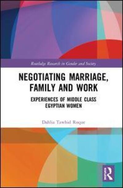 Cover for Roque, Dahlia (Department of Health and Human Services, Australia) · Negotiating Marriage, Family and Work: Experiences of Middle Class Egyptian Women - Routledge Research in Gender and Society (Hardcover Book) (2019)