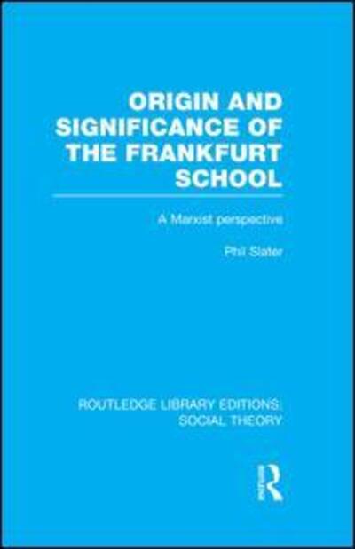 Cover for Phil Slater · Origin and Significance of the Frankfurt School (RLE Social Theory): A Marxist Perspective - Routledge Library Editions: Social Theory (Paperback Book) (2015)