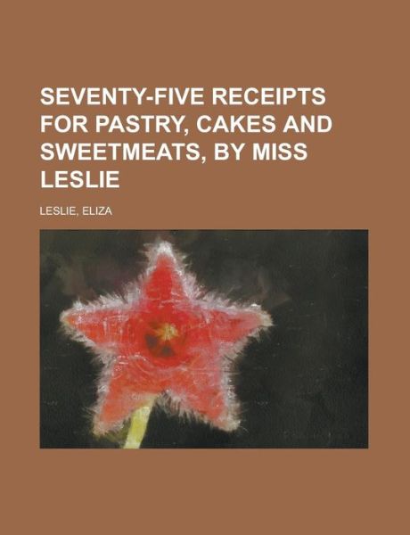 Cover for Leslie · Seventy-Five Receipts for Pastry (Book)