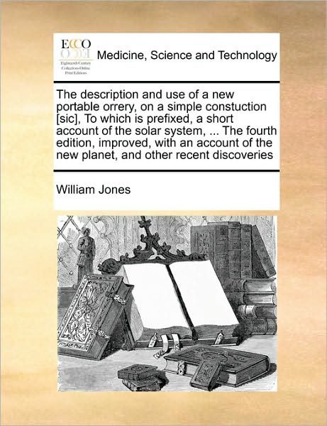 Cover for William Jones · The Description and Use of a New Portable Orrery, on a Simple Constuction [sic], to Which is Prefixed, a Short Account of the Solar System, ... the Fourth (Paperback Book) (2010)