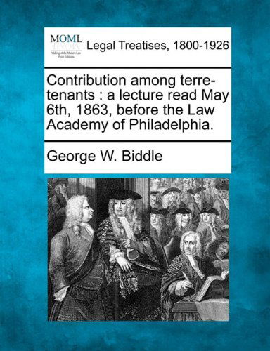 Cover for George W. Biddle · Contribution Among Terre-tenants: a Lecture Read May 6th, 1863, Before the Law Academy of Philadelphia. (Paperback Book) (2010)