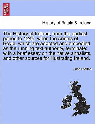 Cover for John D\'alton · The History of Ireland, from the Earliest Period to 1245, when the Annals of Boyle, Which Are Adopted and Embodied As the Running Text Authority, Terminat (Paperback Book) (2011)