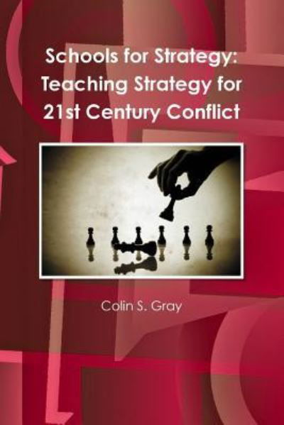 Schools for Strategy: Teaching Strategy for 21st Century Conflict - Colin S. Gray - Kirjat - Lulu.com - 9781257131778 - torstai 31. maaliskuuta 2011