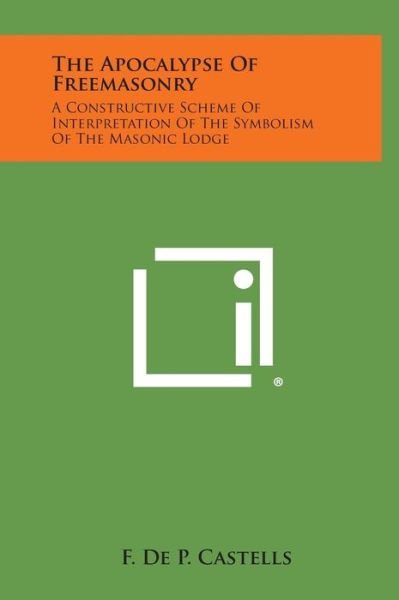 Cover for F De P Castells · The Apocalypse of Freemasonry: a Constructive Scheme of Interpretation of the Symbolism of the Masonic Lodge (Hardcover Book) (2013)