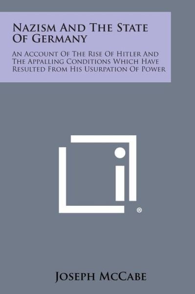 Nazism and the State of Germany: an Account of the Rise of Hitler and the Appalling Conditions Which Have Resulted from His Usurpation of Power - Joseph Mccabe - Livros - Literary Licensing, LLC - 9781258981778 - 27 de outubro de 2013