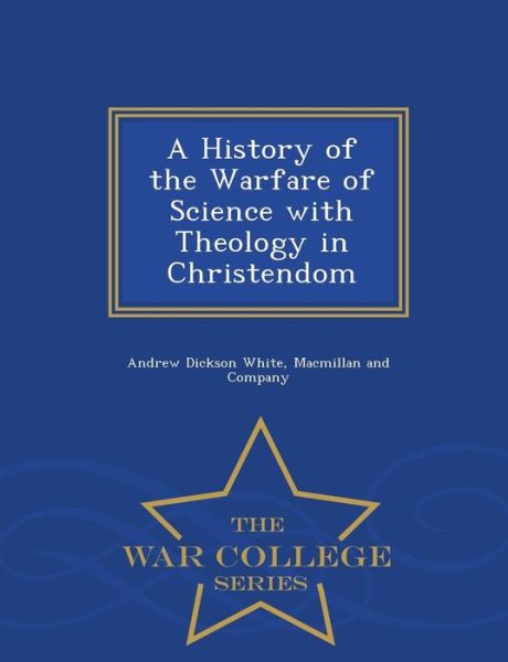 Cover for Andrew Dickson White · A History of the Warfare of Science with Theology in Christendom - War College Series (Paperback Book) (2015)