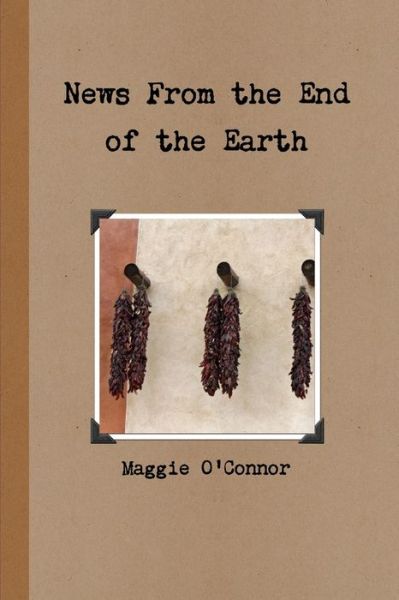 Cover for Maggie O'Connor · News from the End of the Earth (Book) (2014)