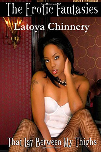 Cover for Latoya Chinnery · The Erotic Fantasies That Lay Between My Thighs (Pocketbok) (2014)