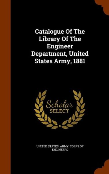 Cover for United States Army Corps of Engineers · Catalogue of the Library of the Engineer Department, United States Army, 1881 (Hardcover Book) (2015)