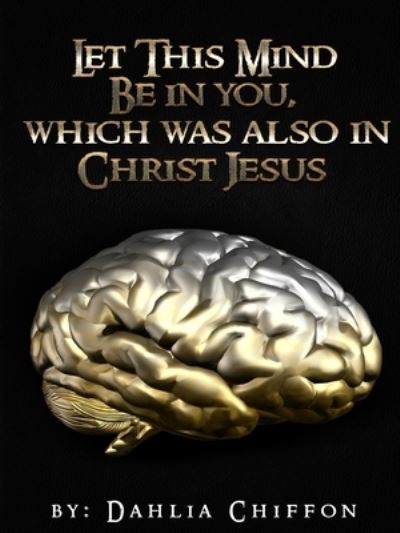 Cover for Dahlia Chiffon · Let This Mind Be in You, Which Was Also in Christ Jesus (Paperback Book) (2017)