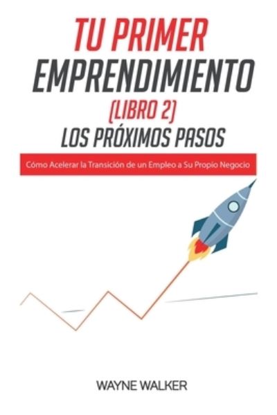 Tu Primer Emprendimiento (Libro 2) Los Proximos Pasos - Wayne Walker - Books - Draft2digital - 9781393253778 - October 3, 2020