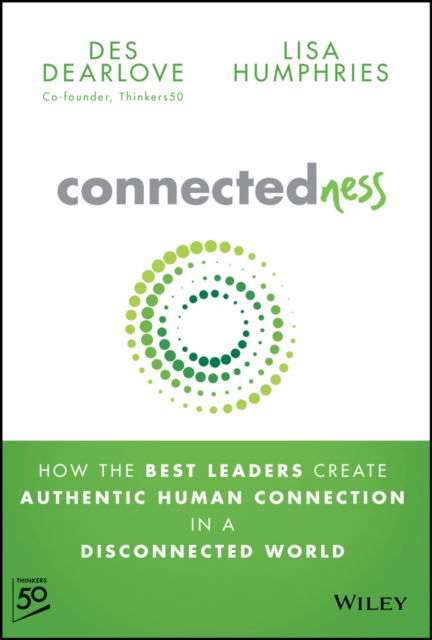 Cover for Des Dearlove · Connectedness: How the Best Leaders Create Authentic Human Connection in a Disconnected World (Gebundenes Buch) (2024)