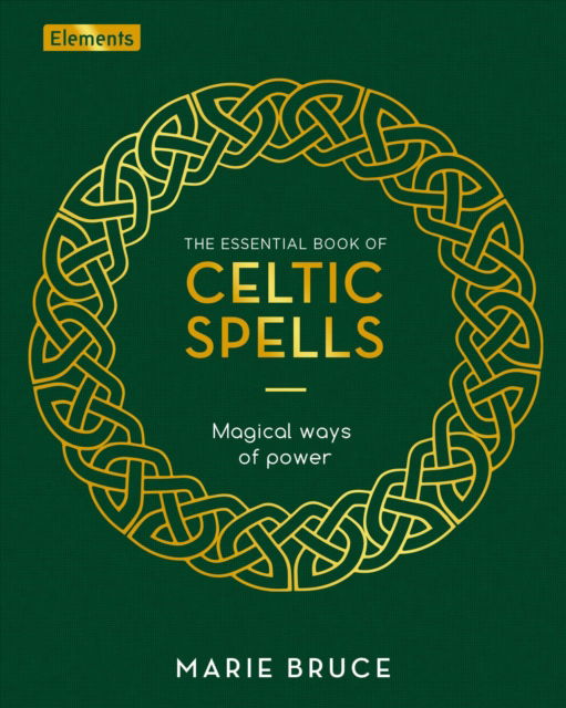 Cover for Marie Bruce · The Essential Book of Celtic Spells: Magical Ways of Power - Elements (Hardcover Book) (2022)