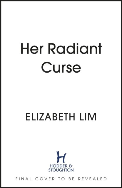 Cover for Elizabeth Lim · Her Radiant Curse: an enchanting fantasy, set in the same world as Six Crimson Cranes (Hardcover Book) (2023)