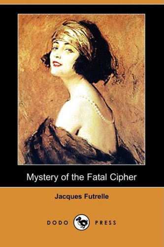 Cover for Jacques Futrelle · Mystery of the Fatal Cipher (Dodo Press) (Paperback Book) (2008)