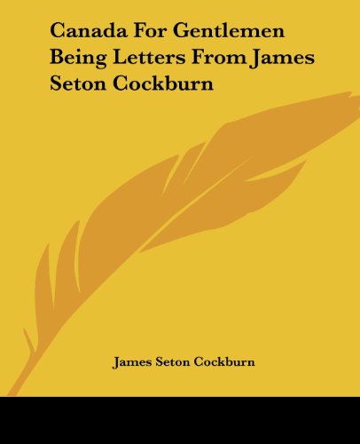 Cover for James Seton Cockburn · Canada for Gentlemen Being Letters from James Seton Cockburn (Paperback Book) (2004)