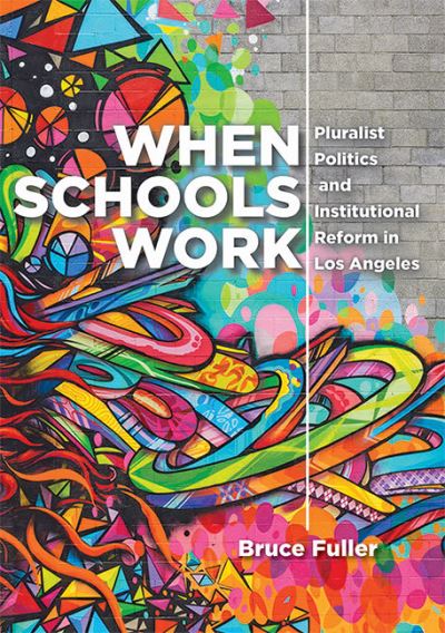 Cover for Fuller, Bruce (Professor of Education and Public Policy, UC Berkeley) · When Schools Work: Pluralist Politics and Institutional Reform in Los Angeles (Hardcover Book) (2022)