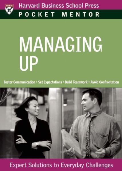 Cover for Harvard Business School Press · Managing Up: Expert Solutions to Everyday Challenges - Pocket Mentor (Paperback Book) (2008)