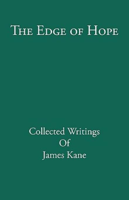 The Edge of Hope: Collected Writings of James Kane - James Kane - Książki - iUniverse.com - 9781440111778 - 16 stycznia 2009