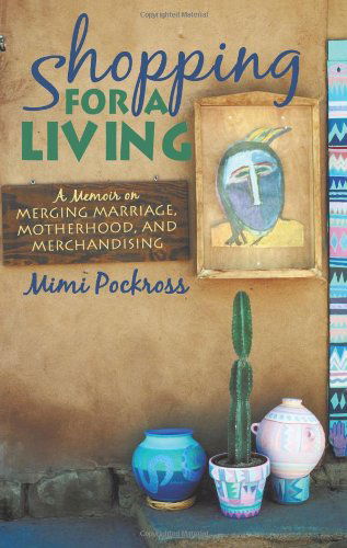 Cover for Mimi Pockross · Shopping for a Living: a Memoir on Merging Marriage, Motherhood, and Merchandising (Paperback Book) (2009)