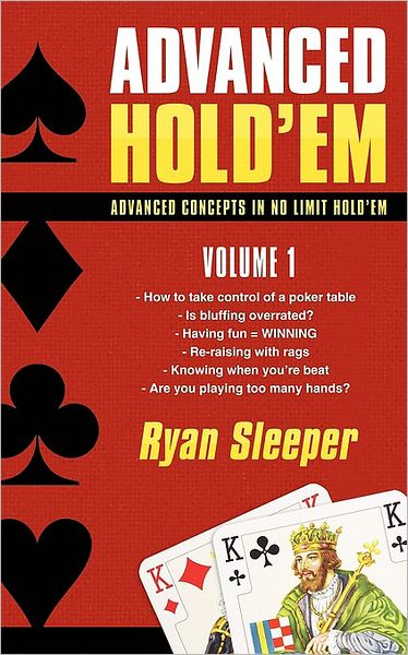 Advanced Hold'em Volume 1: Advanced Concepts in No Limit Hold'em - Ryan Sleeper - Bøger - iUniverse - 9781440182778 - 27. januar 2010