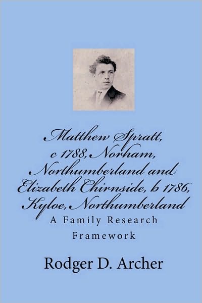 Cover for Rodger D. Archer · Matthew Spratt, C 1788, Norham, Northumberland and Elizabeth Chirnside, B 1786, Kyloe, Northumberland: a Family Research Framework (Paperback Book) (2010)