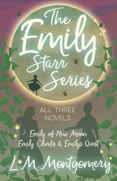 Cover for Lucy Maud Montgomery · The Emily Starr Series; All Three Novels - Emily of New Moon, Emily Climbs and Emily's Quest (Taschenbuch) (2017)