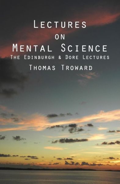 Lectures on Mental Science: the Edinburgh and Dore Lectures - Thomas Troward - Livres - Createspace - 9781480034778 - 5 octobre 2012