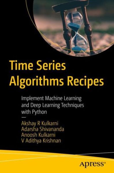 Cover for Akshay R Kulkarni · Time Series Algorithms Recipes: Implement Machine Learning and Deep Learning Techniques with Python (Paperback Book) [1st edition] (2022)
