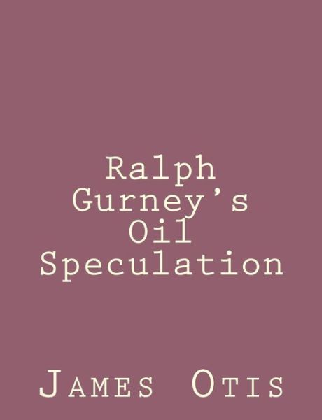 Ralph Gurney's Oil Speculation - James Otis - Kirjat - Createspace - 9781492790778 - sunnuntai 22. syyskuuta 2013