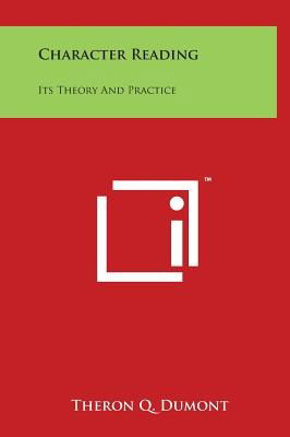 Character Reading: Its Theory and Practice - Theron Q Dumont - Books - Literary Licensing, LLC - 9781497906778 - March 29, 2014