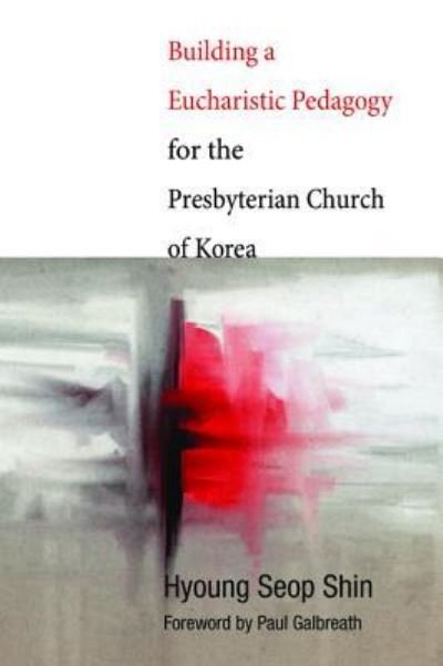 Cover for Hyoung Seop Shin · Building a Eucharistic Pedagogy for the Presbyterian Church of Korea (Innbunden bok) (2013)