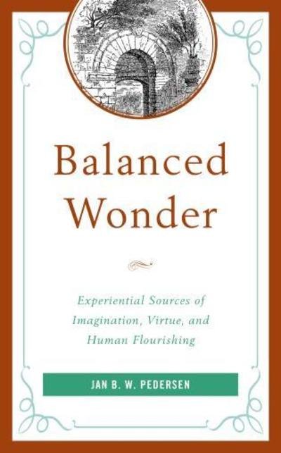 Cover for Jan B. W. Pedersen · Balanced Wonder: Experiential Sources of Imagination, Virtue, and Human Flourishing (Innbunden bok) (2019)