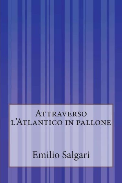 Attraverso L'atlantico in Pallone - Emilio Salgari - Books - Createspace - 9781500204778 - June 16, 2014