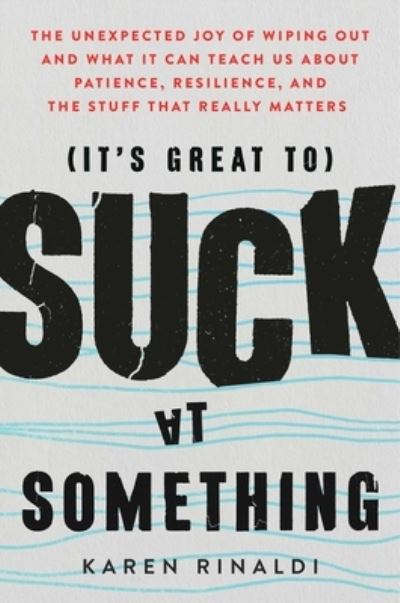 It's Great to Suck at Something: The Unexpected Joy of Wiping Out and What It Can Teach Us About Patience, Resilience, and the Stuff that Really Matters - Karen Rinaldi - Books - Atria Books - 9781501195778 - September 5, 2023