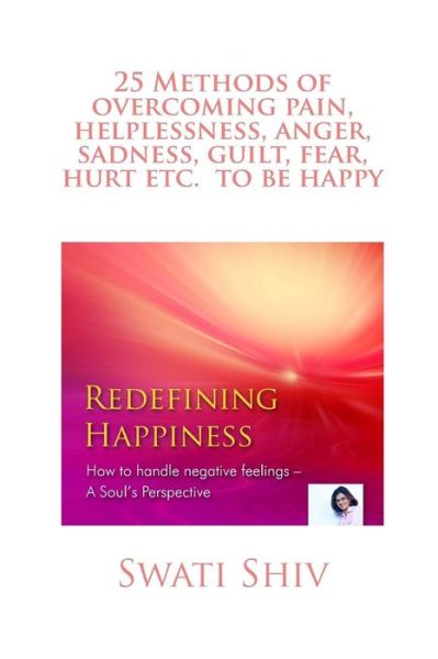 Cover for Swati Shiv · How to Overcome Anger, Fear, Guilt, Sadness, Hurt As a Daily Practise: Redefining Happiness, a Soul's Perspective (Paperback Book) (2015)