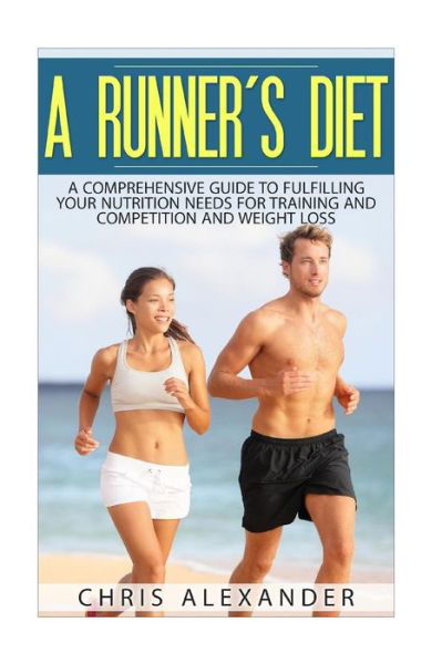 Cover for Chris Alexander · A Runner's Diet: a Comprehensive Guide to Fulfilling Your Nutrition Needs for (Paperback Book) (2015)