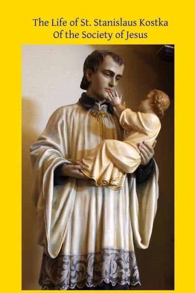Cover for Catholic Church · The Life of St. Stanislaus Kostka: of the Society of Jesus (Paperback Bog) (2015)